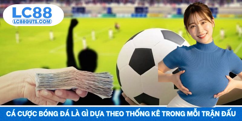 Cá Cược Bóng Đá Là Gì? Tìm Hiểu Để Ăn Tiền Siêu Tốc 2025 5 Cá cược bóng đá là gì dựa theo thống kê trong mỗi trận đấu