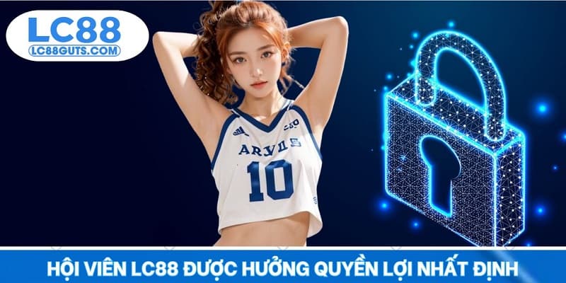 Chính Sách Bảo Mật LC88: Cam Kết Bảo Vệ Thông Tin Thành Viên 8 Hội viên LC88 được hưởng quyền lợi nhất định